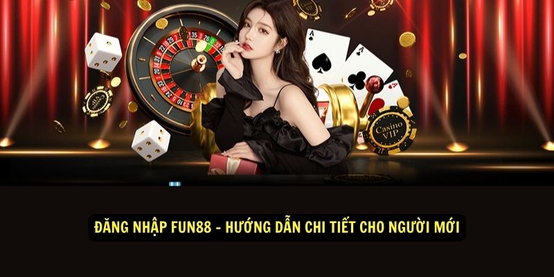 Đăng nhập Fun88 - Hướng dẫn chi tiết cho người mới