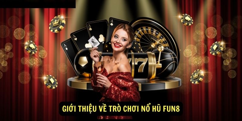 Giới thiệu về trò chơi nổ hũ Fun8