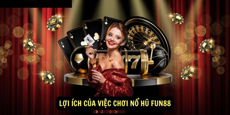 Lợi ích của việc chơi nổ hũ Fun88