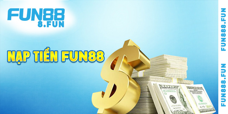 Nạp Tiền Fun88 Hướng dẫn chi tiết các phương thức nạp tiền