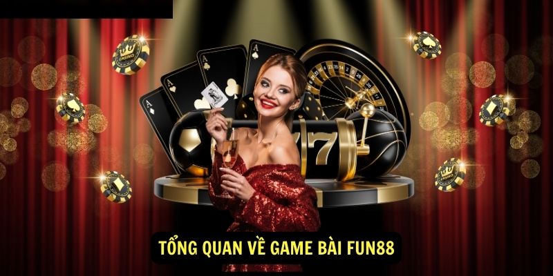 Tổng quan về game bài fun88