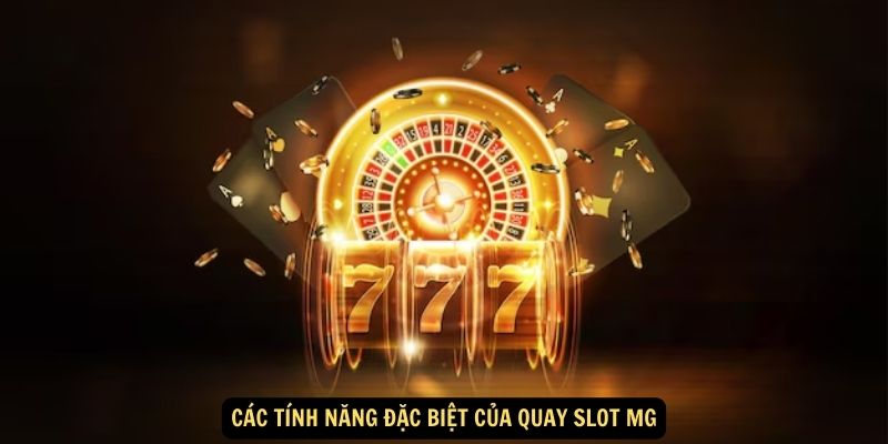 Các tính năng đặc biệt của quay slot MG