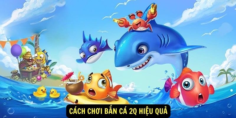 Cách chơi Bắn cá 2Q hiệu quả