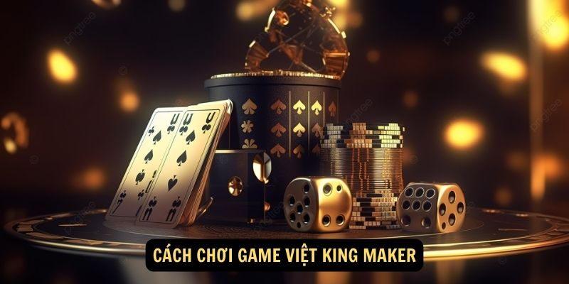 Cach choi Game Viet King Maker