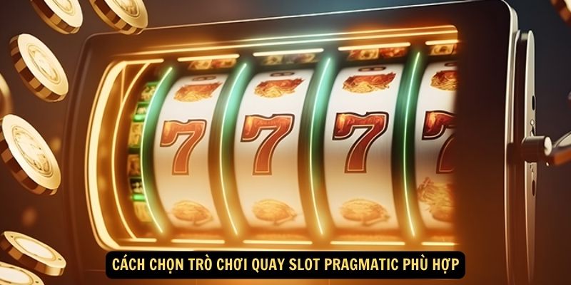 Cách chọn trò chơi quay slot Pragmatic phù hợp