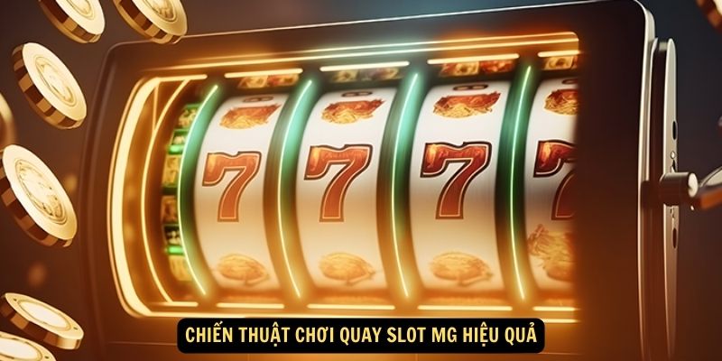 Chiến thuật chơi quay slot MG hiệu quả