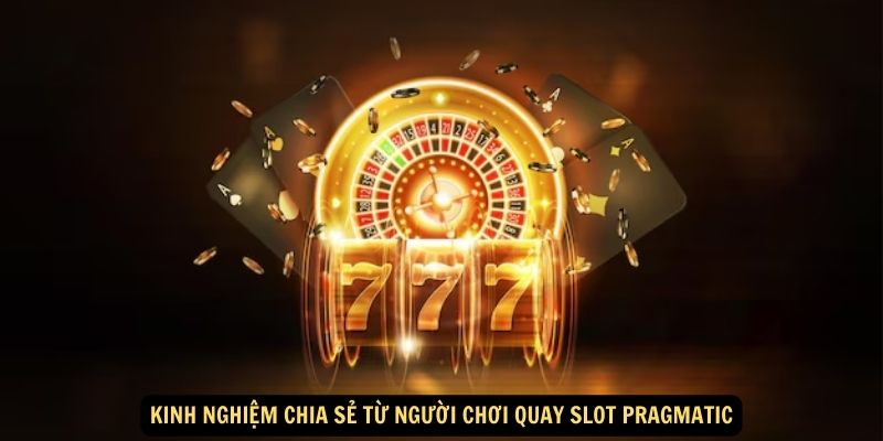 Kinh nghiem chia se tu nguoi choi quay slot Pragmatic