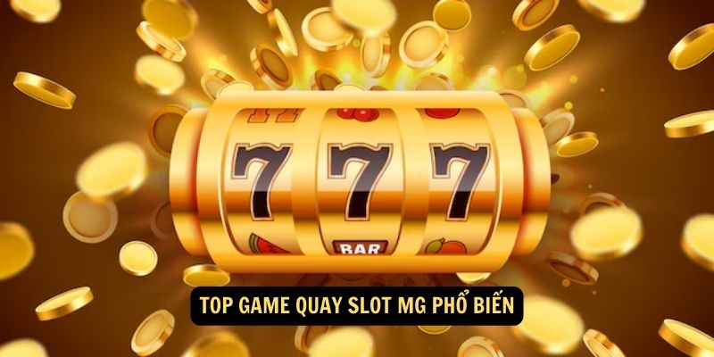 Top game quay slot MG pho bien