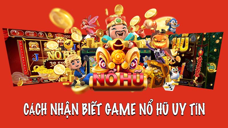 Cách nhận biết game nổ hũ uy tín