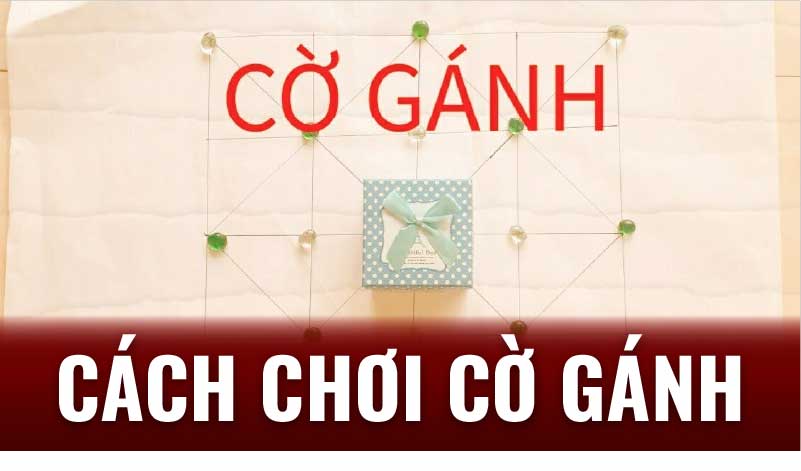 Cách chơi cờ gánh: Nắm vững luật chơi để chinh phục ván đấu