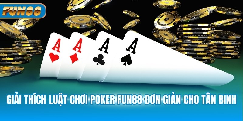 Poker Fun88 - Luật Chơi Từ A - Z Dành Cho Tân Binh Giải thích luật chơi Poker Fun88 đơn giản cho tân binh